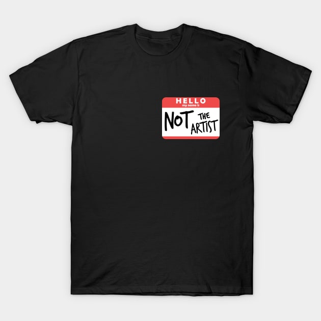 Hello, My Name is NOT The Artist T-Shirt by ChristaDoodles